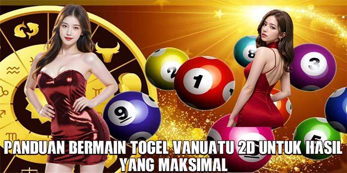 Panduan Bermain Togel Vanuatu 2D Untuk Hasil Yang maksimal 