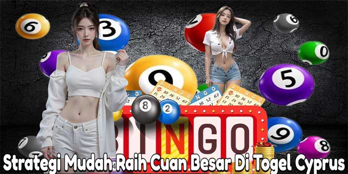 Strategi Mudah Raih Cuan Besar Di Togel Cyprus