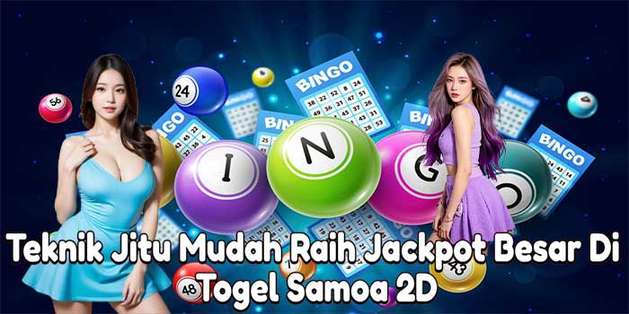 Teknik Jitu Mudah Raih Jackpot Besar Di Togel Samoa 2D