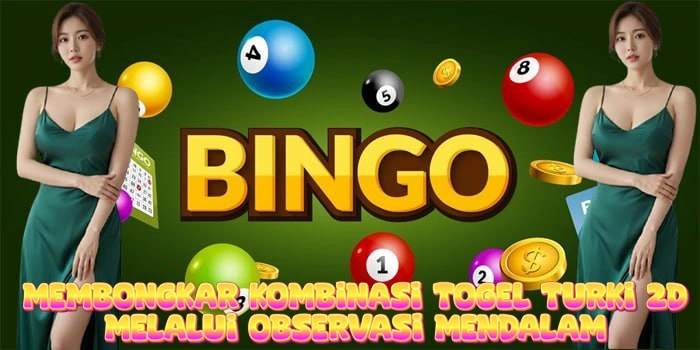 Membongkar Kombinasi Togel Turki 2D Melalui Observasi Mendalam